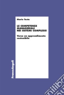 Le competenze manageriali nei sistemi complessi. Verso un apprendimento sostenibile libro di Testa Mario