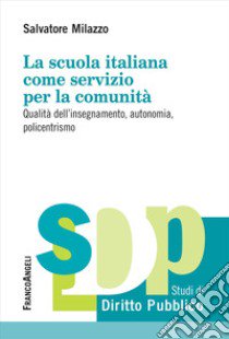 La scuola italiana come servizio per la comunità. Qualità dell'insegnamento, autonomia, policentrismo libro di Milazzo Salvatore