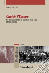 Choisir l'Europe. Le relazioni tra la Tunisia e la Cee (1969-1987) libro di De Leo Nancy