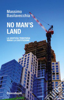 No man's land. La giustizia tributaria verso la Costituzione libro di Basilavecchia Massimo