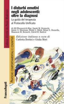 I disturbi emotivi negli adolescenti: oltre la diagnosi. La guida del terapeuta al Protocollo Unificato libro di Bertini C. (cur.); Mori G. (cur.)