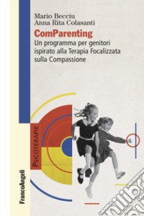 ComParenting. Un programma per genitori ispirato alla terapia focalizzata sulla compassione libro di Becciu Mario; Colasanti Anna Rita