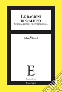 Le ragioni di Galileo. Scienza, tecnica ed epistemologia libro di Minazzi Fabio