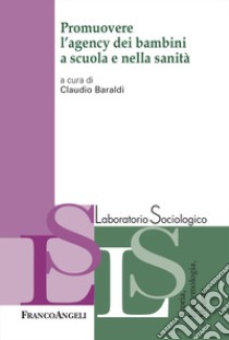 Promuovere l'agency dei bambini a scuola e nella sanità libro di Baraldi C. (cur.)