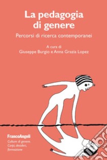 La pedagogia di genere. Percorsi di ricerca contemporanei libro di Burgio G. (cur.); Lopez A. G. (cur.)