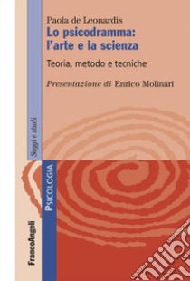 Lo psicodramma: l'arte e la scienza. Teoria, metodo e tecniche libro di De Leonardis Paola