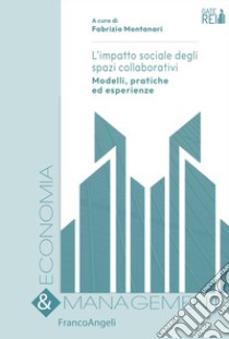 L'impatto sociale degli spazi collaborativi. Modelli, pratiche ed esperienze libro di Montanari F. (cur.)
