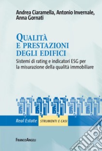 Qualità e prestazioni degli edifici. Sistemi di rating e indicatori ESG per la misurazione della qualità immobiliare libro di Ciaramella Andrea; Invernale Antonio; Gornati Anna