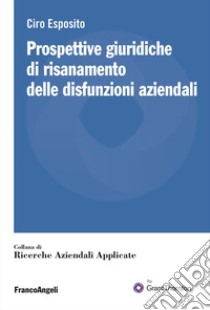 Prospettive giuridiche di risanamento delle disfunzioni aziendali libro di Esposito Ciro