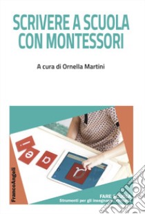 Scrivere a scuola con Montessori libro di Martini O. (cur.)