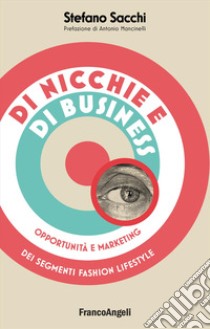 Di nicchie e di business. Opportunità e marketing dei segmenti fashion lifestyle libro di Sacchi Stefano