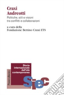 Craxi Andreotti. Politiche, stili e visioni tra conflitti e collaborazioni libro di Fondazione Bettino Craxi ETS (cur.)