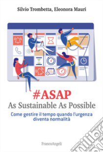 #Asap. As sustainable sas possible. Come gestire il tempo quando l'urgenza diventa normalità libro di Trombetta Silvio; Mauri Eleonora