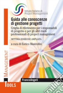 Guida alle conoscenze di gestione progetti. Griglia di riferimento per i responsabili di progetto e per gli altri ruoli professionali di project management. Ediz. ampliata libro di ISIPM Istituto italiano di Project Management (cur.); Mastrofini E. (cur.)