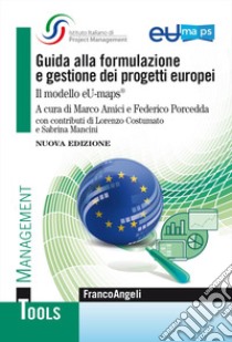 Guida alla formulazione e gestione dei progetti europei. Il modello eU-maps® libro di Amici M. (cur.); Porcedda F. (cur.)