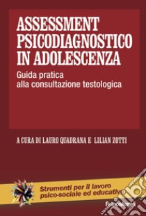 Assessment psicodiagnostico in adolescenza. Guida pratica alla consultazione testologica libro di Quadrana L. (cur.); Zotti L. (cur.)