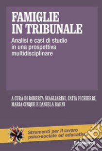 Famiglie in tribunale. Analisi e casi di studio in una prospettiva multidisciplinare libro di Scagliarini R. (cur.); Pichierri C. (cur.); Cinque M. (cur.)