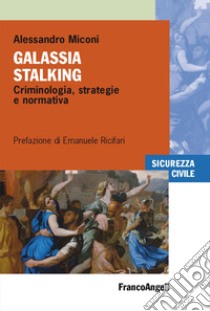 Galassia stalking. Criminologia, strategie e normativa libro di Miconi Alessandro