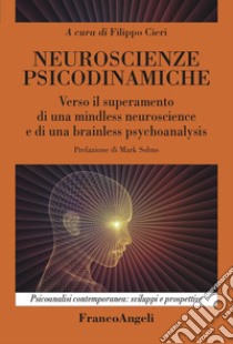 Neuroscienze psicodinamiche. Verso il superamento di una mindless neuroscience e di una brainless psychoanalysis libro di Cieri F. (cur.)