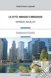 La città: immagini e immaginari. Narrazioni, analisi, miti libro di Amendola Giandomenico