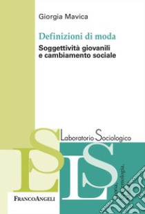 Definizioni di moda. Soggettività giovanili e cambiamento sociale libro di Mavica Giorgia