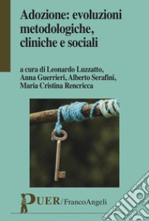 Adozione: evoluzioni metodologiche, cliniche e sociali libro di Luzzatto L. (cur.); Serafini A. (cur.); Guerrieri A. (cur.)