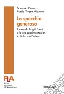 Lo specchio generoso. Il metodo Bright Start e le sue sperimentazioni in Italia e all'estero libro di Piacenza Susanna; Mignone Maria Teresa