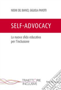 Self-advocacy. La nuova sfida educativa per l'inclusione libro di Del Bianco Noemi; Paviotti Gigliola