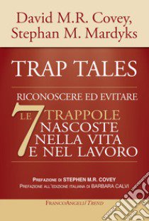 Trap tales. Riconoscere ed evitare le 7 trappole nascoste nella vita e nel lavoro libro di Covey David M.R.; Mardyks Stephan M.; Covey S. M. (cur.); Calvi B. (cur.)