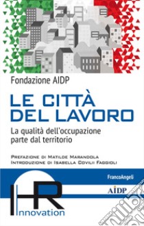 Le città del lavoro. La qualità dell'occupazione parte dal territorio libro di Fondazione AIDP