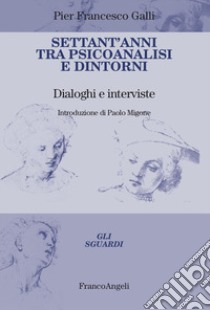 Settant'anni tra psicoanalisi e dintorni. Dialoghi e interviste libro di Galli Pier Francesco