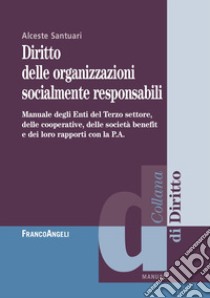 Diritto delle organizzazioni socialmente responsabili. Manuale degli Enti del Terzo settore, delle cooperative, delle società benefit e dei loro rapporti con la P.A. libro di Santuari Alceste