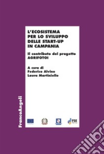 L'ecosistema per lo sviluppo delle start-up in Campania. Il contributo del progetto AGRIFOTOI libro di Alvino F. (cur.); Martiniello L. (cur.)