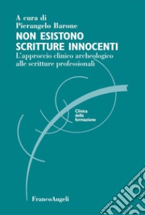 Non esistono scritture innocenti. L'approccio clinico archeologico alle scritture professionali libro di Barone P. (cur.)