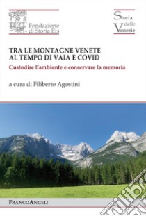 Tra le montagne venete al tempo di Vaia e Covid 2018-2022. Custodire l'ambiente e conservare la memoria libro di Agostini F. (cur.)