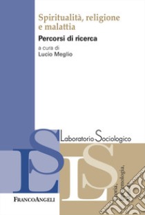 Spiritualità, religione e malattia. Percorsi di ricerca libro di Meglio L. (cur.)