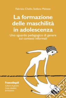 La formazione delle maschilità in adolescenza. Uno sguardo pedagogico di genere sui contesti informali libro di Chello F. (cur.); Maltese S. (cur.)