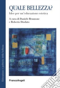 Quale bellezza? Idee per un'educazione estetica libro di Bruzzone D. (cur.); Diodato R. (cur.)