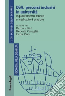 DSA: percorsi inclusivi in università. Inquadramento teorico e implicazioni pratiche libro di Sini B. (cur.); Cavaglià R. (cur.); Tinti C. (cur.)