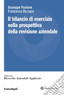 Il bilancio di esercizio nella prospettiva della revisione aziendale libro di Paolone Giuseppe; De Luca Francesco