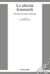 Le alterità femminili. Gli anni Sessanta in Europa libro di Branciforte L. (cur.)