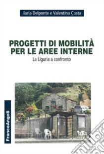 Progetti di mobilità per le aree interne. La Liguria a confronto libro di Delponte Ilaria; Costa Valentina