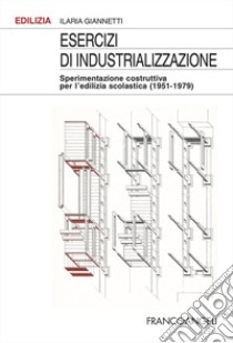 Esercizi di industrializzazione. Sperimentazione costruttiva per l'edilizia scolastica (1951-1979) libro di Giannetti Ilaria