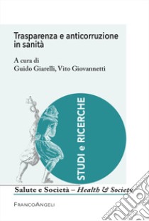 Trasparenza e anticorruzione in sanità libro di Giarelli G. (cur.); GiovannettI V. (cur.)