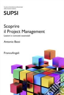 Scoprire il Project Management. Lezioni e concetti essenziali libro di Bassi Antonio