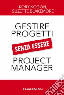 Gestire i progetti senza essere project manager libro di Kogon Kory; Blakemore Suzette