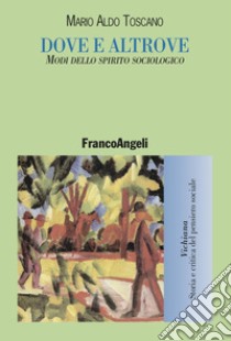 Dove e altrove. Modi dello spirito sociologico libro di Toscano Mario Aldo