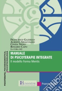 Manuale di psicoterapie integrate. Il modello Forma Mentis libro di Gazzillo F. (cur.); Siracusano A. (cur.); Niolu C. (cur.)