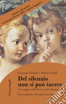 Del silenzio non si può tacere. Un viaggio nell'universo del silenzio libro di Fabiano Giuseppe; Sinelli Stefano