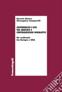 Sostenibilità e ESG tra mercato e contraddizioni normative. Un confronto tra Europa e Usa libro di Bianco Rosario; Zamparelli Giuseppina